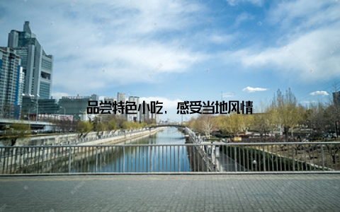 品尝特色小吃, 感受当地风情