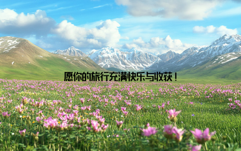 愿你的旅行充满快乐与收获!