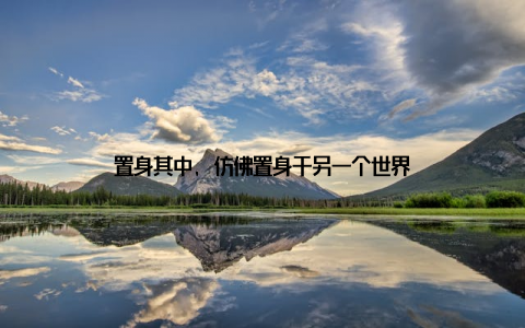 置身其中, 仿佛置身于另一个世界