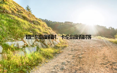 如巴东岛度假村、卡伦岛度假村等