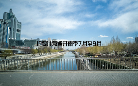 但要注意避开雨季7月至9月