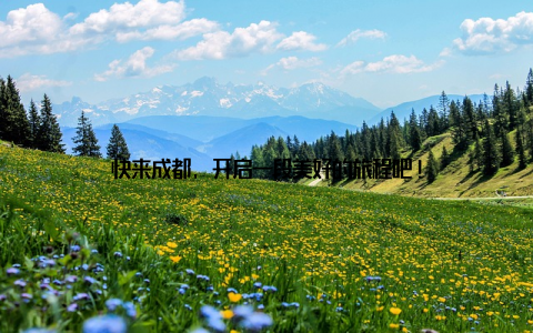 快来成都, 开启一段美好的旅程吧!