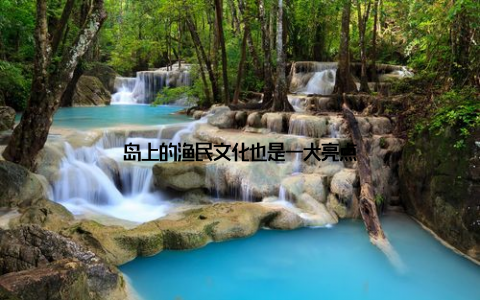 岛上的渔民文化也是一大亮点