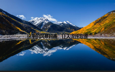 这里的风景如画, 让人流连忘返