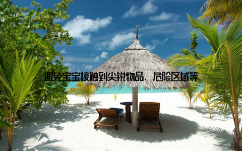 避免宝宝接触到尖锐物品、危险区域等